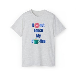 Donut Touch My Coffee T-shirt, coffee shirt, I love coffee, coffee saying, good coffee, coffee graphic, gift for mom, gift for coffee lover Ash