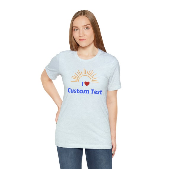 Personalized I Love Custom Text Unisex TShirt, Custom Shirt, I love custom shirt, Add your own text shirt