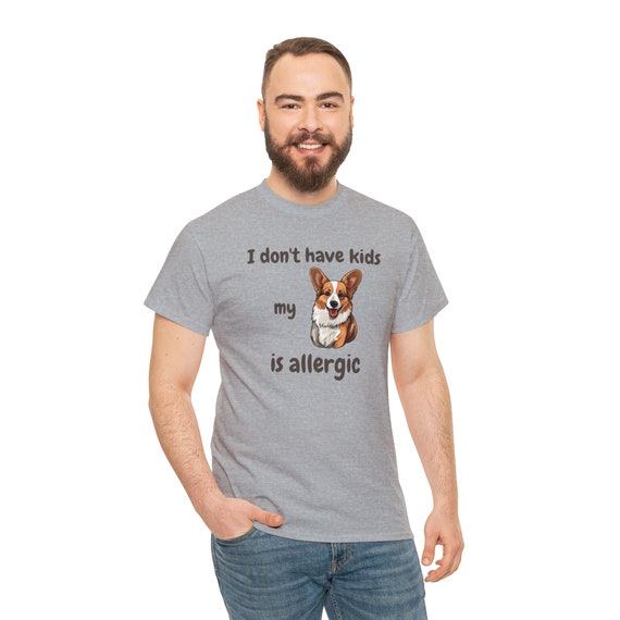I Don't Have Kids My Corgi is Allergic T-shirt, Dog is Allergic, Dog Dad, Dog Dad Shirt, Funny dog shirt, dog lover, pet personality
