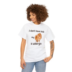 I Don't Have Kids My Pomeranian is Allergic T-shirt, Dog is Allergic, Dog Mom, Dog Mom Shirt, Funny dog shirt, dog lover, pet personality image 9