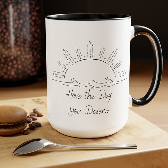 Have the Day You Deserve cup 15 oz. Motivational cup, Sarcastic coffee cup, encouraging cup, positive coffee mug