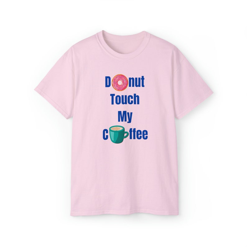 Donut Touch My Coffee T-shirt, coffee shirt, I love coffee, coffee saying, good coffee, coffee graphic, gift for mom, gift for coffee lover Light Pink