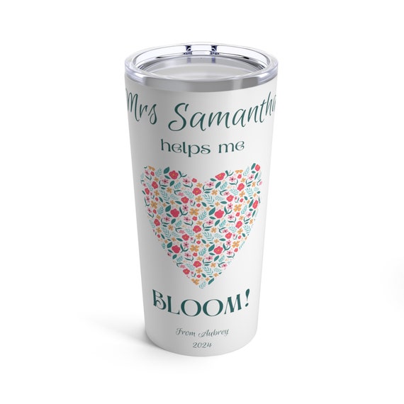 Personalized Custom My Teacher Helps me Bloom Coffee Tumbler 20oz. Could also be My Mom, My Grandma, instead of the teacher's name shown.