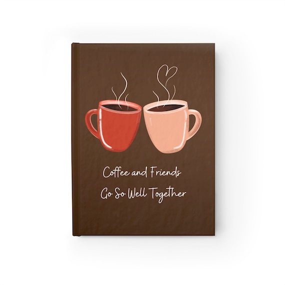 Coffee and Friends go so well Together Blank Journal