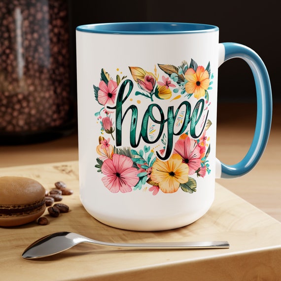 Hope and Flowers Coffee Cup 15 Oz, This is the perfect gift for your Christian friend, Gift for wife, Gift for Mom, daughter or teacher!