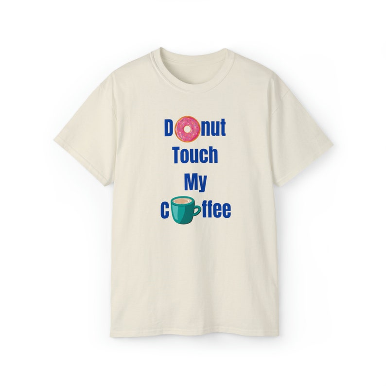 Donut Touch My Coffee T-shirt, coffee shirt, I love coffee, coffee saying, good coffee, coffee graphic, gift for mom, gift for coffee lover Natural