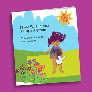 May include: A book cover with a colorful illustration of a girl holding a diaper. The title of the book is "I Don't Want To Wear A Diaper Anymore!" and the author is Jamie Lee Hoffer.