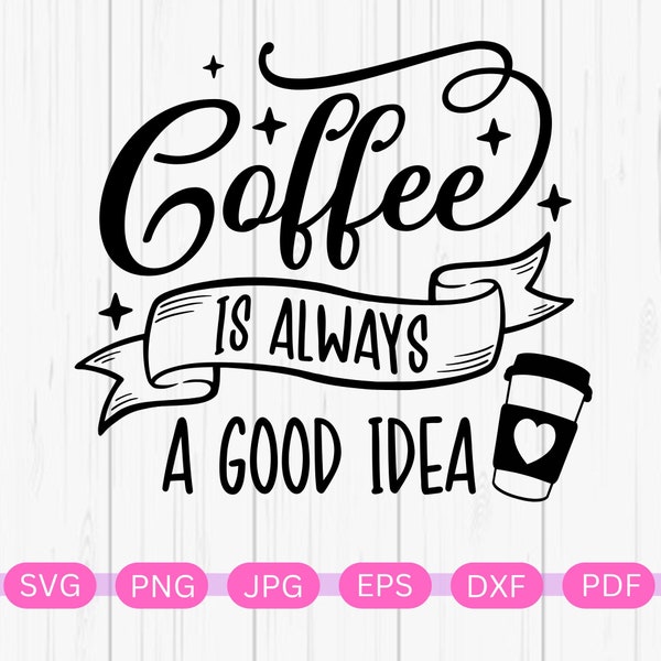 Coffee Is Always a Good Idea Svg, Coffee SVG, Coffee Quote, Coffee Lover Png, Coffee Mug, Coffee Cup Eps, Mom life Dxf, Cricut, Silhouette,