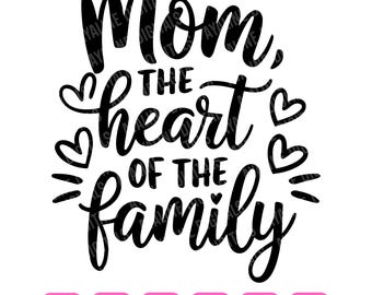 Mom The Heart of The Family SVG: Mother's Day Cricut Cut File (Digital Download)