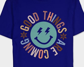 Good Things Are Coming Shirt, Humorous Aesthetic Tee, Positive Energy Shirt, Inspirational Clothing, Good Vibes T-Shirt