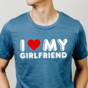 I Love My Girlfriend T-shirt, I Heart My Girlfriend Shirt, I Love Shirt, Valentine Gift, Valentine&#39;s Day Tee Shirt, Boyfriend Shirt For Him