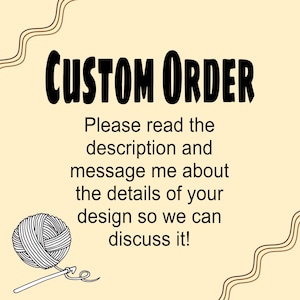 Puede incluir: Gráfico de color crema con las palabras "CUSTOM ORDER" en negrita negra. El texto de abajo dice: "Por favor, lee la descripción y envíame un mensaje sobre los detalles de tu diseño para que podamos discutirlo". También se muestra una madeja de hilo y un ganchillo.