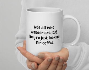 Fun Coffee Mug with attitude - Not all who wander are lost. They're just looking for coffee - Design on both sides of mug