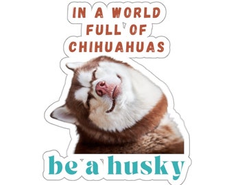 Be a Husky Glossy Vinyl Sticker - Funny Dog Laptop Decal