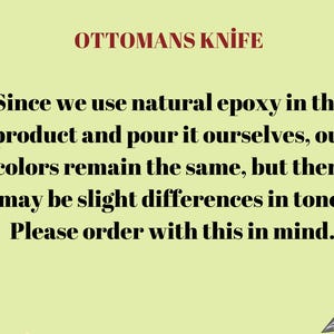 May include: A knife with a black handle and a silver blade. The text "OTTOMANS KNIFE" is at the top of the image. The text below reads "Since we use natural epoxy in this product and pour it ourselves, our colors remain the same, but there may be slight differences in tone. Please order with this in mind."