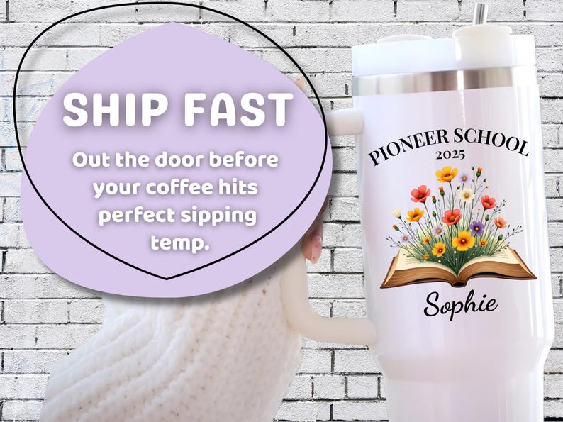 May include: White travel mug with a floral design and the text "PIONEER SCHOOL 2025 Sophie." The mug also has the text "SHIP FAST" and "Out the door before your coffee hits perfect sipping temp."