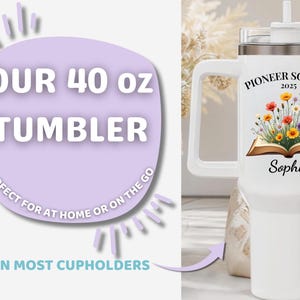 May include: White 40 oz tumbler with a handle, featuring the text "Pioneer School 2025" and a floral design. The tumbler also has the name "Sophie" printed on it. The text "OUR 40 oz TUMBLER" is displayed on a purple background.