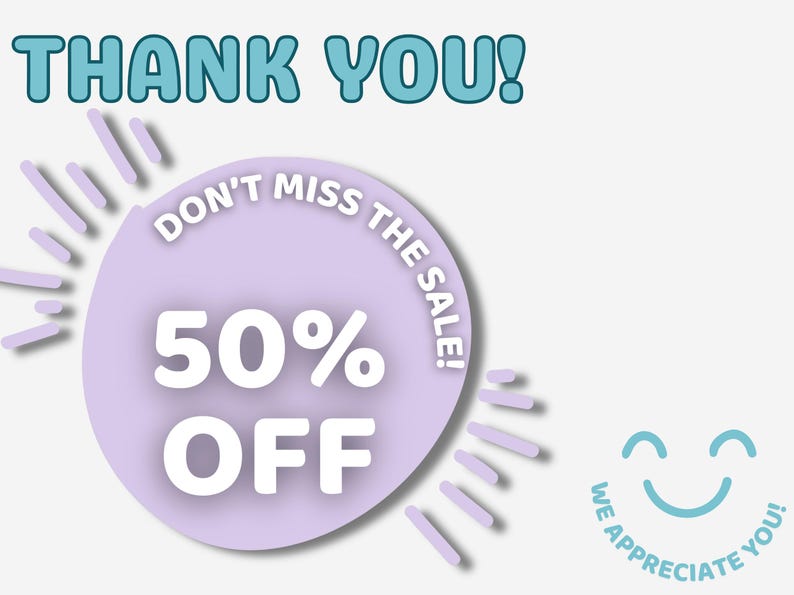 May include: A promotional graphic with the words "THANK YOU!" in teal bubble letters. A light purple circle with "50% OFF" is surrounded by sunburst lines. The text "DON'T MISS THE SALE!" is around the circle. A smiling face and "WE APPRECIATE YOU!" are also included.
