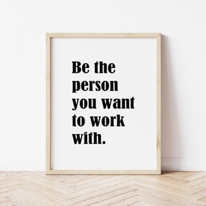 Be The Person You Want To Work With, Office Wall Art, Office Decor Print, Inspirational Workplace, Printable Wall Art, Digital Download JPG