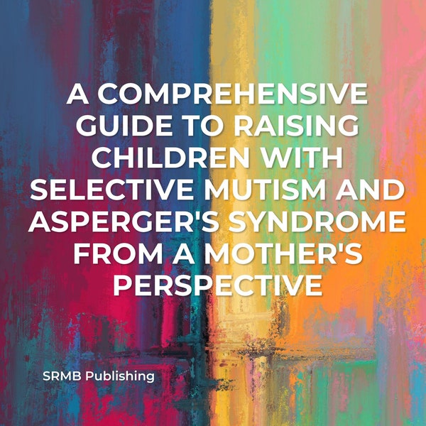 A Comprehensive Guide to Raising Children with Selective Mutism and Asperger's Syndrome from a Mother's Perspective