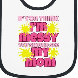 If You Think I&#39;m Messy You Should See My Mom Baby Bib, Funny bib, mom joke bib, mother&#39;s day gift, mum gift, messy mom gift, infant bib
