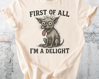 First of All I'm a Delight T-Shirt, Funny Chihuahua Tee, Vintage Dog Lover Shirt