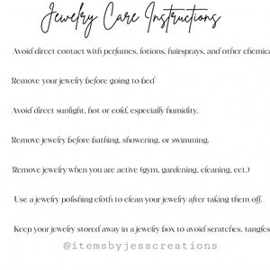 May include: A black and white graphic with instructions for jewellery care. The instructions include avoiding contact with perfumes, lotions, and hairsprays, removing jewellery before bed, avoiding direct sunlight, removing jewellery before bathing, showering, or swimming, removing jewellery when active, cleaning jewellery with a polishing cloth, and storing jewellery in a box to avoid scratches. The graphic also includes the text "@itemsbyjesscreations".