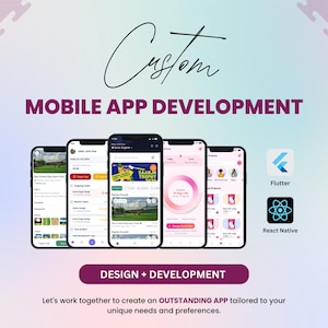 May include: A colourful graphic with the text "Custom Mobile App Development" and images of four different mobile app designs. The text "Design + Development" is also included, along with the text "Let's work together to create an OUTSTANDING APP tailored to your unique needs and preferences." The logos for Flutter and React Native are also shown.