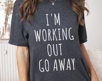I'm working out go away Women Unisex Tshirt, Women Gym Shirt, Funny Fitness Gift, Workout shirt with Sayings for Women, Gym Mom Shirt Gift