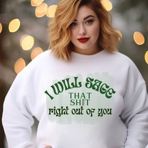 Will Sage that Sxit Sweatshirt Smudge Funny Wiccan Pun Pagan Gift for Coven Witchy Vibes Sweater Sage Right Out of You Shirt Aura Cleanse