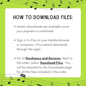 May include: A green and white illustrated background with musical notes. Text on a white rectangle reads "HOW TO DOWNLOAD FILES:" with three bullet points explaining how to download digital files from Etsy. The first bullet point says "Instant downloads are available once your payment is confirmed.". The second bullet point says "Sign in to Etsy on your mobile browser or computer. (You cannot download through the app)." The third bullet point says "Go to Purchases and Reviews. Next to the order, select Download Files. You will be directed to the Downloads page for all the files included in the order."
