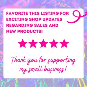 May include: A white card with pink text that says "Favorite this listing for exciting shop updates regarding sales and new products!" with five pink stars below the text. The card also has a pink arrow pointing to the right and the text "Thank you for supporting my small business!"