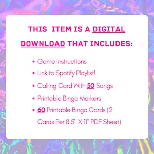 May include: A pink and purple digital download graphic with the text "THIS ITEM IS A DIGITAL DOWNLOAD THAT INCLUDES:" followed by a list of items: Game Instructions, Link to Spotify Playlist!, Calling Card With 50 Songs, Printable Bingo Markers, 60 Printable Bingo Cards (2 Cards Per 8.5" X 11" PDF Sheet).