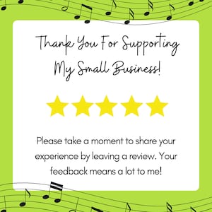 May include: A white card with black text on a green background with musical notes. The text reads "Thank You For Supporting My Small Business!" and "Please take a moment to share your experience by leaving a review. Your feedback means a lot to me!" There are five yellow stars below the text.