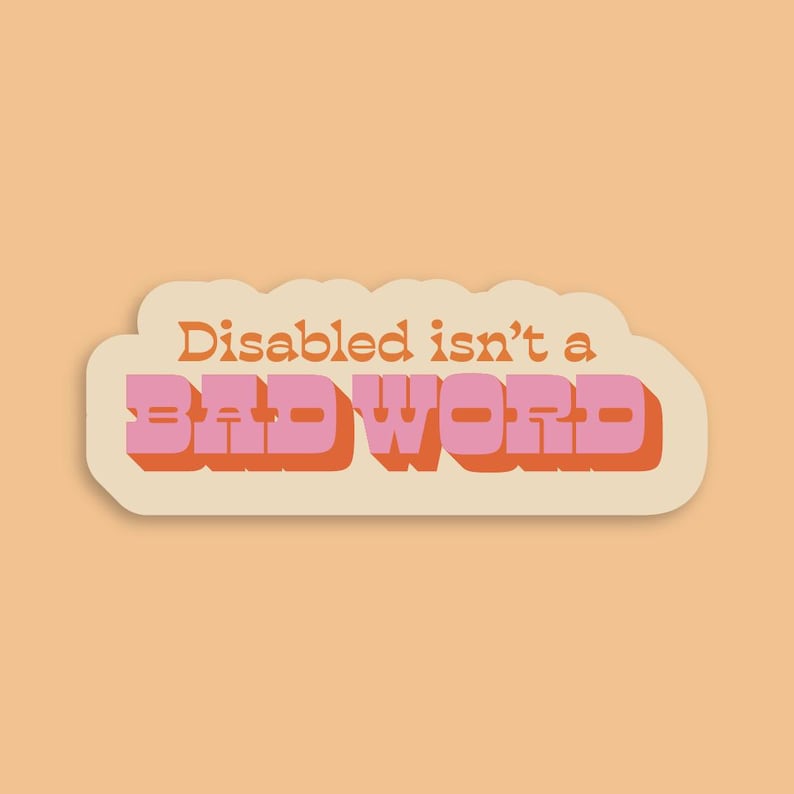 May include: A sticker with the text "Disabled isn't a BAD WORD" in orange and pink, with a cream-colored border, set against a peach background. The text has a retro, bold font.