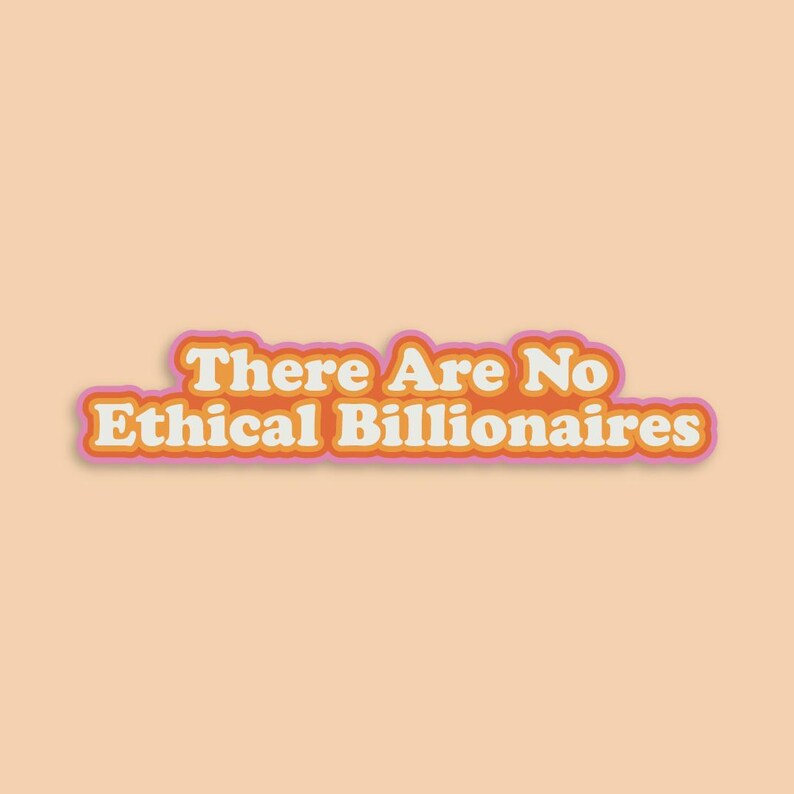 K&ouml;nnte beinhalten: Ein Aufkleber mit dem Text "There Are No Ethical Billionaires" in einer Retro-Schriftart. Der Text ist wei&szlig; mit orangefarbenen und rosa Umrissen, vor einem pfirsichfarbenen Hintergrund.