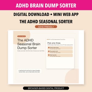 May include: A digital product titled "ADHD Brain Dump Sorter" with the text "Digital Download • Mini Web App." The product features a seasonal brain dump sorter with options to pick three tasks. The design is clean and modern, with a focus on clarity.