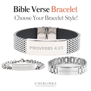 May include: Three silver bracelets with a rectangular plate in the center. The top bracelet has a black and white patterned band and the text "PROVERBS 4:23" on the plate. The middle bracelet has a silver chain band and the text "DESIGN YOUR TEXT" on the plate. The bottom bracelet has a silver link band and the text "MATTHEW 28:20" on the plate. The bracelets are displayed on a white background with the text "Bible Verse Bracelet" and "Choose Your Bracelet Style!" above the bracelets. The text "CHERLINKS" is below the bracelets.