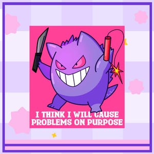 Gengar Vinyl Sticker or Magnet: I Will Cause Problems On Purpose