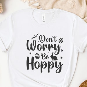 Funny Easter Bunny Shirt: Don&#39;t Worry Be Hoppy T-Shirt