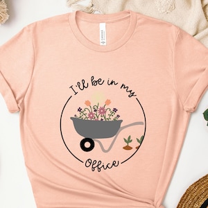 I&#39;ll Be In My Office T-Shirt, Garden Shirt, Gardening Gift, Garden Lover Gift, Mother&#39;s Day Gardening Lover, Garden Love, Gardener Gift Idea