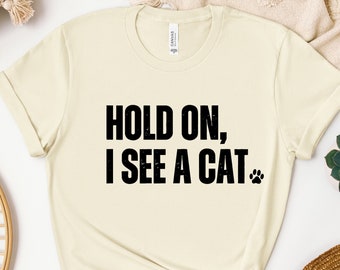 Hold On I See A Cat Shirt - Cat Lover Tee