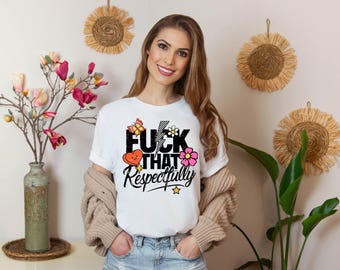 F*ck That, Respectfully Shirt: Trendy Mental Health Tee