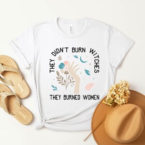 a t - shirt that says, they don't burn when they burned women