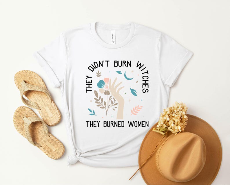 a t - shirt that says, they don't burn when they burned women