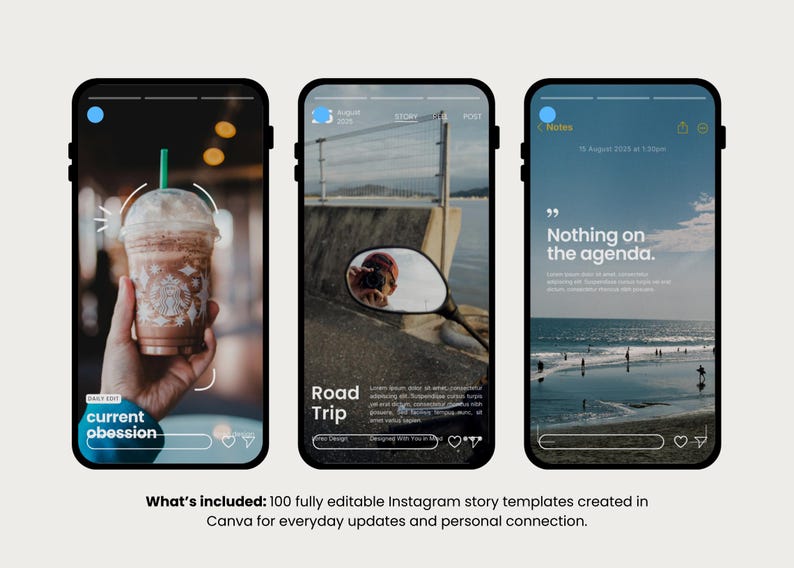 May include: Three smartphone screens displaying Instagram story templates. The first shows a hand holding a coffee drink, the second a motorcycle mirror, and the third a beach scene. Text includes "current obsession", "Road Trip", and "Nothing on the agenda."