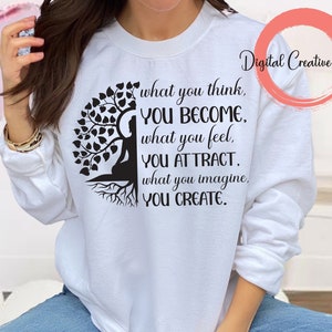 May include: White sweatshirt with a black tree design and the text "what you think, YOU BECOME, what you feel, YOU ATTRACT, what you imagine, YOU CREATE."