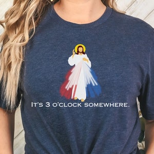 BC3001 Unisex shirt, Catholic shirt, It's 3 o'clock somewhere shirt, Divine Mercy shirt, Catholic gift for men, Catholic gift for women