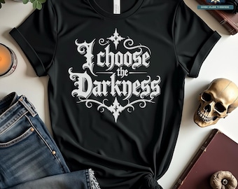 I Choose the Darkness Gothic Shirt - Dark Aesthetic Soft Goth Tee - Gothic Style Alt Outfit for Dark Romance and Alternative Fashion