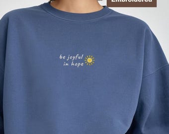 Be Joyful Embroidered Sweatshirt Christian Crewneck Hope Sweatshirt Embroidered Sun Sweatshirt Christian Gift for Her Romans 12 Crewneck